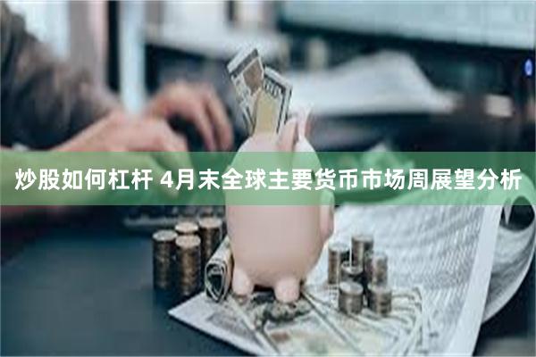 炒股如何杠杆 4月末全球主要货币市场周展望分析